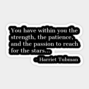 Black History, Harriet Tubman Quote, you have within you the strength,the patience,and the passion, African American Sticker